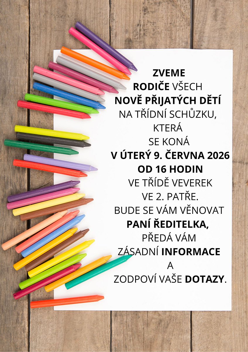ZVEME RODIČE VŠECH NOVĚ PŘIJATÝCH DĚTÍ NA TŘÍDNÍ SCHŮZKU, KTERÁ SE KONÁ V ÚTERÝ 9. ČERVNA 2026 OD 16 HODIN VE TŘÍDĚ VEVEREK VE 2. PATŘE. BUDE SE VÁM VĚNOVAT PANÍ ŘEDITELKA, PŘEDÁ VÁM ZÁSADNÍ INFOR.jpg